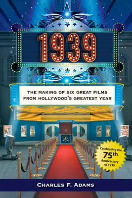 1939: Tworzenie sześciu wspaniałych filmów z największego roku w Hollywood - 1939: The Making of Six Great Films from Hollywoodas Greatest Year