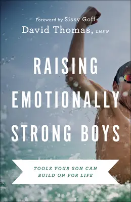 Wychowanie silnych emocjonalnie chłopców: narzędzia, na których twój syn może budować przez całe życie - Raising Emotionally Strong Boys: Tools Your Son Can Build on for Life