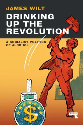 Drinking Up the Revolution: Socjalistyczna polityka alkoholu - Drinking Up the Revolution: A Socialist Politics of Alcohol