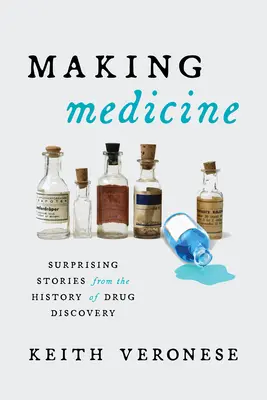 Tworzenie medycyny: Zaskakujące historie z historii odkrywania leków - Making Medicine: Surprising Stories from the History of Drug Discovery