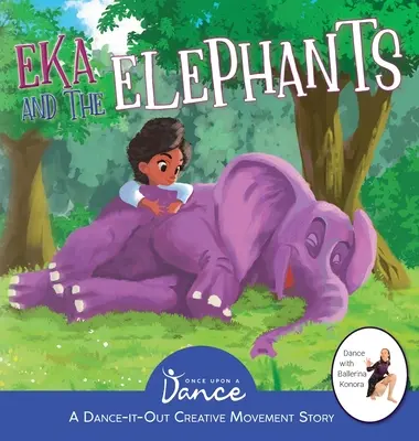 Eka i słonie: Roztańczona kreatywna opowieść ruchowa dla młodych tancerzy - Eka and the Elephants: A Dance-It-Out Creative Movement Story for Young Movers