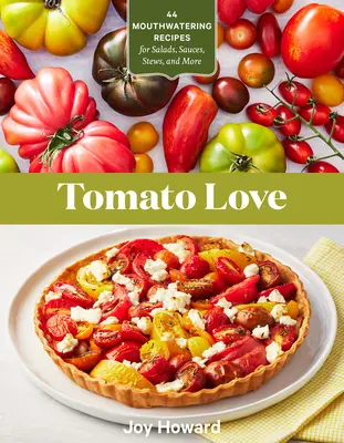Pomidorowa miłość: 44 przepyszne przepisy na sałatki, sosy, gulasze i nie tylko - Tomato Love: 44 Mouthwatering Recipes for Salads, Sauces, Stews, and More