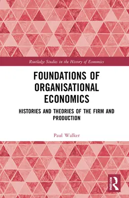 Podstawy ekonomii organizacyjnej: historie i teorie firmy i produkcji - Foundations of Organisational Economics: Histories and Theories of the Firm and Production