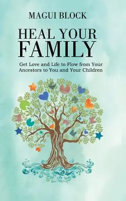 Uzdrów swoją rodzinę: Spraw, by miłość i życie płynęły od twoich przodków do ciebie i twoich dzieci - Heal Your Family: Get Love and Life to Flow from Your Ancestors to You and Your Children