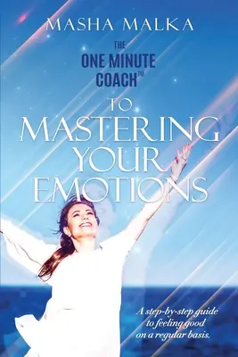 Jednominutowy trener do opanowania emocji: Przewodnik krok po kroku, jak regularnie czuć się szczęśliwym - The One Minute Coach to Mastering Your Emotions: A step-by-step guide to feeling happy on a regular basis