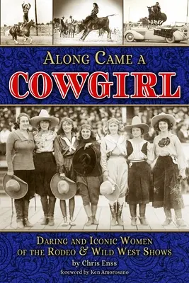 Along Came a Cowgirl: Odważne i kultowe kobiety z Rodeo i pokazów na Dzikim Zachodzie - Along Came a Cowgirl: Daring and Iconic Women of Rodeos and Wild West Shows