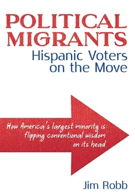 Polityczni migranci: Latynoscy wyborcy w ruchu - jak największa mniejszość w Ameryce stawia na głowie konwencjonalną mądrość - Political Migrants: Hispanic Voters on the Move-How America's Largest Minority Is Flipping Conventional Wisdom on Its Head