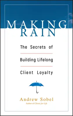 Making Rain: Sekrety budowania lojalności klientów na całe życie - Making Rain: The Secrets of Building Lifelong Client Loyalty
