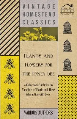 Rośliny i kwiaty dla pszczół miodnych - zbiór artykułów na temat odmian roślin i ich interakcji z pszczołami - Plants and Flowers for the Honey Bee - A Collection of Articles on Varieties of Plants and Their Interaction with Bees