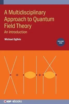 Multidyscyplinarne podejście do kwantowej teorii pola, tom 1: wprowadzenie - A Multidisciplinary Approach to Quantum Field Theory, Volume 1: An introduction