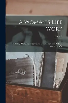 Praca życiowa kobiety: w tym trzydziestoletnia służba w Kolei Podziemnej i na wojnie - A Woman's Life Work: Including Thirty Years' Service on the Underground Railroad and in the War