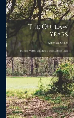 Lata banicji; historia piratów lądowych ze szlaku Natchez (Coates Robert M. (Robert Myron) 189) - The Outlaw Years; the History of the Land Pirates of the Natchez Trace (Coates Robert M. (Robert Myron) 189)