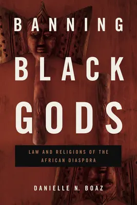 Zakaz czarnych bogów: prawo i religie afrykańskiej diaspory - Banning Black Gods: Law and Religions of the African Diaspora