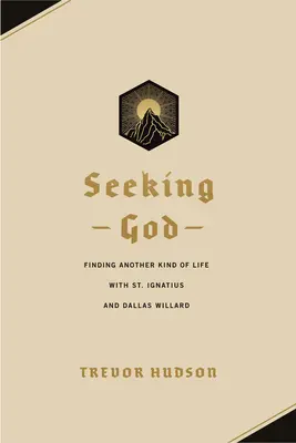 Szukając Boga: Odnajdywanie innego rodzaju życia ze świętym Ignacym i Dallasem Willardem - Seeking God: Finding Another Kind of Life with St. Ignatius and Dallas Willard