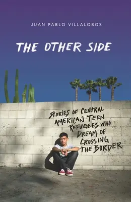 The Other Side: Historie nastoletnich uchodźców z Ameryki Środkowej, którzy marzą o przekroczeniu granicy - The Other Side: Stories of Central American Teen Refugees Who Dream of Crossing the Border