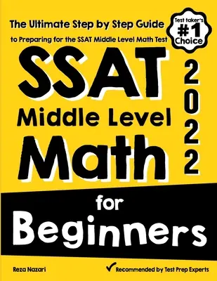 SSAT Middle Level Math dla początkujących: Kompletny przewodnik krok po kroku przygotowujący do testu matematycznego SSAT na poziomie średnim - SSAT Middle Level Math for Beginners: The Ultimate Step by Step Guide to Preparing for the SSAT Middle Level Math Test