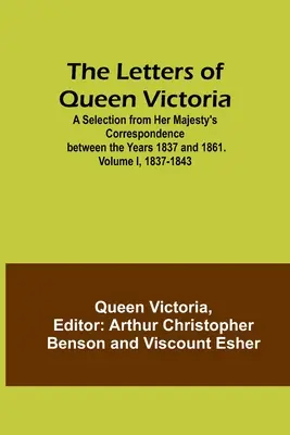 Listy królowej Wiktorii: A Selection from Her Majesty's Correspondence between the Years 1837 and 1861. Tom I, 1837-1843 - The Letters of Queen Victoria: A Selection from Her Majesty's Correspondence between the Years 1837 and 1861. Volume I, 1837-1843