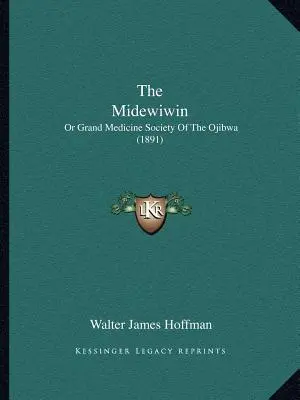 Midewiwin: Or Grand Medicine Society of the Ojibwa (1891) - The Midewiwin: Or Grand Medicine Society Of The Ojibwa (1891)