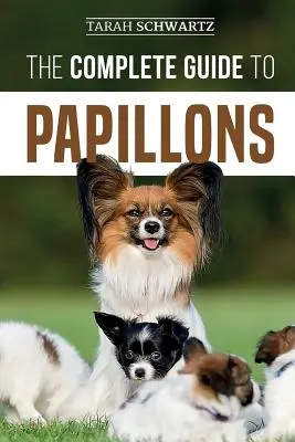 Kompletny przewodnik po papillonach: Wybór, żywienie, szkolenie, ćwiczenia i miłość do nowego psa rasy papillon - The Complete Guide to Papillons: Choosing, Feeding, Training, Exercising, and Loving your new Papillon Dog