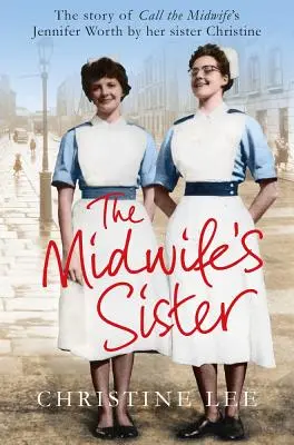 Siostra położnej: Historia Jennifer Worth z Call The Midwife opowiedziana przez jej siostrę Christine - The Midwife's Sister: The Story of Call The Midwife's Jennifer Worth by her sister Christine