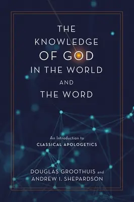 Poznanie Boga w świecie i Słowie: Wprowadzenie do klasycznej apologetyki - The Knowledge of God in the World and the Word: An Introduction to Classical Apologetics