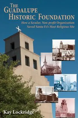 The Guadalupe Historic Foundation: Jak świecka organizacja non-profit ocaliła najbardziej religijne miejsce w Santa Fe - The Guadalupe Historic Foundation: How a Secular, Non-profit Organization Saved Santa Fe's Most Religious Site