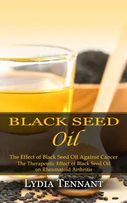 Olej z nasion czarnuszki: Wpływ oleju z czarnych nasion na raka (Terapeutyczny wpływ oleju z czarnych nasion na reumatoidalne zapalenie stawów) - Black Seed Oil: The Effect of Black Seed Oil Against Cancer (The Therapeutic Effect of Black Seed Oil on Rheumatoid Arthritis)