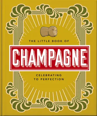 The Little Book of Champagne: A Bubbly Guide to the World's Most Famous Fizz!