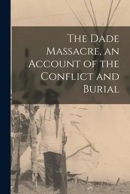 Masakra w Dade, opis konfliktu i pochówku - The Dade Massacre, an Account of the Conflict and Burial