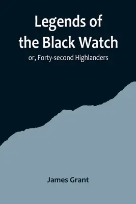 Legendy Czarnej Straży; lub, Czterdziesty drugi Highlanders - Legends of the Black Watch; or, Forty-second Highlanders