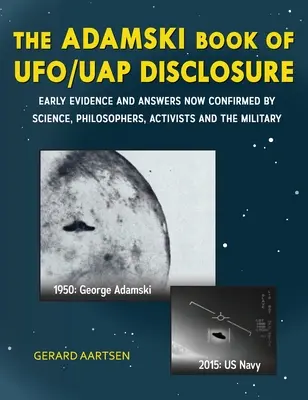 The Adamski Book of UFO/UAP Disclosure: Wczesne dowody i odpowiedzi potwierdzone przez naukę, filozofów, aktywistów i wojsko - The Adamski Book of UFO/UAP Disclosure: Early evidence and answers now confirmed by science, philosophers, activists, and the military