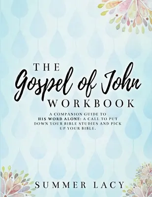 The Gospel of John Workbook A Companion Guide to His Word Alone: Wezwanie do odłożenia studiów biblijnych i podniesienia Biblii - The Gospel of John Workbook A Companion Guide to His Word Alone: A call to put down your Bible studies and pick up your Bible