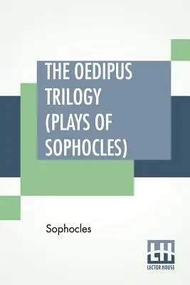 Trylogia Edypa (sztuki Sofoklesa): Oedipus The King, Oedipus At Colonus, Antigone; Translated By Francis Storr - The Oedipus Trilogy (Plays of Sophocles): Oedipus The King, Oedipus At Colonus, Antigone; Translated By Francis Storr