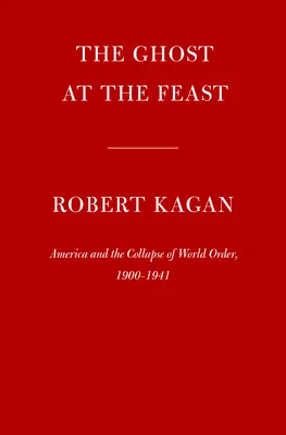 Duch na uczcie: Ameryka i upadek światowego porządku, 1900-1941 - The Ghost at the Feast: America and the Collapse of World Order, 1900-1941