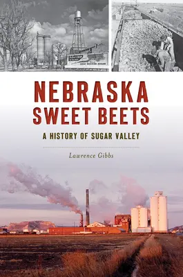 Słodkie buraki z Nebraski: Historia Sugar Valley - Nebraska Sweet Beets: A History of Sugar Valley