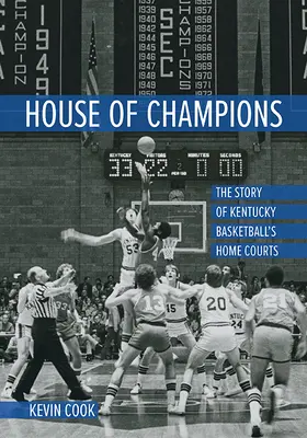 House of Champions: Historia domowych boisk Kentucky Basketball - House of Champions: The Story of Kentucky Basketball's Home Courts