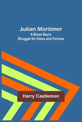 Julian Mortimer: Walka dzielnego chłopca o dom i fortunę - Julian Mortimer: A Brave Boy's Struggle for Home and Fortune