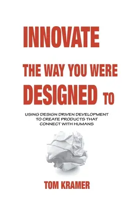 Innovate the Way You Were Designed To: Wykorzystanie rozwoju opartego na projektowaniu do tworzenia produktów, które łączą się z ludźmi - Innovate the Way You Were Designed To: Using Design Driven Development to Create Products That Connect with Humans