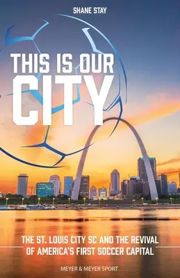 To jest nasze miasto: St. Louis City SC i odrodzenie pierwszej amerykańskiej stolicy piłki nożnej - This Is Our City: The St. Louis City SC and the Revival of America's First Soccer Capital