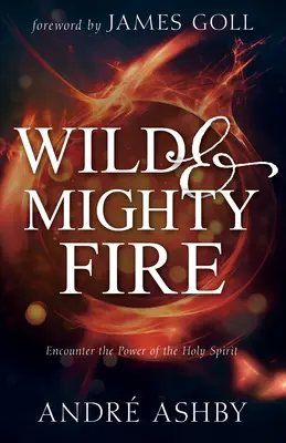 Dziki i potężny ogień: poznaj moc Ducha Świętego - Wild and Mighty Fire: Encounter the Power of the Holy Spirit