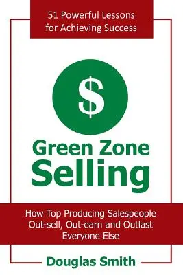 Green Zone Selling: Jak najlepsi sprzedawcy sprzedają, zarabiają i przeżywają wszystkich innych - Green Zone Selling: How Top Producing Salespeople Out-Sell, Out-Earn and Outlast Everyone Else