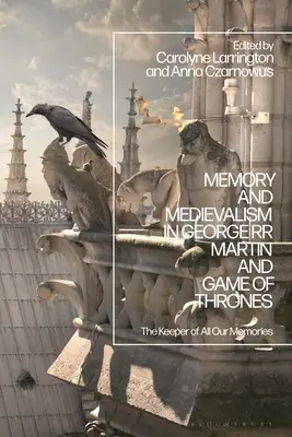 Pamięć i średniowiecze w George'u RR Martinie i Grze o tron: Strażnik naszych wspomnień - Memory and Medievalism in George RR Martin and Game of Thrones: The Keeper of All Our Memories