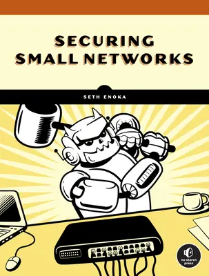 Cyberbezpieczeństwo dla małych sieci: Bezsensowny przewodnik dla rozsądnych paranoików - Cybersecurity for Small Networks: A No-Nonsense Guide for the Reasonably Paranoid