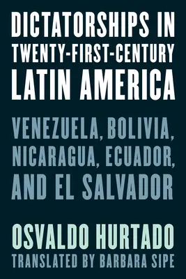 Dyktatury w Ameryce Łacińskiej dwudziestego pierwszego wieku: Wenezuela, Boliwia, Nikaragua, Ekwador i Salwador - Dictatorships in Twenty-First-Century Latin America: Venezuela, Bolivia, Nicaragua, Ecuador, and El Salvador