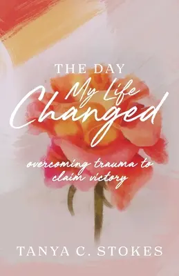 Dzień, w którym zmieniło się moje życie: Przezwyciężenie traumy i zwycięstwo - The Day My Life Changed: Overcoming Trauma to Claim Victory