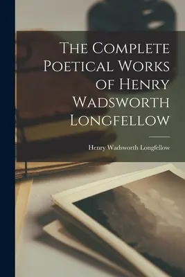 Kompletne dzieła poetyckie Henry'ego Wadswortha Longfellowa - The Complete Poetical Works of Henry Wadsworth Longfellow