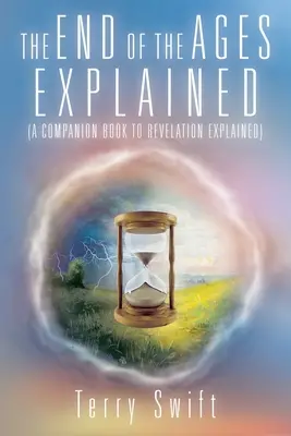 Wyjaśnienie końca wieków: (książka towarzysząca Objawieniu) - The End of the Ages Explained: (A Companion Book to Revelation Explained)