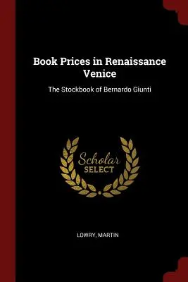 Ceny książek w renesansowej Wenecji: Księga inwentarzowa Bernarda Giuntiego - Book Prices in Renaissance Venice: The Stockbook of Bernardo Giunti