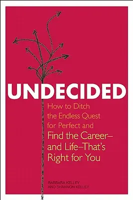 Niezdecydowany: Jak porzucić niekończące się poszukiwanie ideału i znaleźć karierę - i życie - odpowiednie dla siebie - Undecided: How to Ditch the Endless Quest for Perfect and Find the Career-and Life-That's Right for You