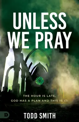 Jeśli się nie modlimy: Godzina jest późna. Bóg ma plan i to jest to! - Unless We Pray: The Hour is Late. God has a Plan and This is It!